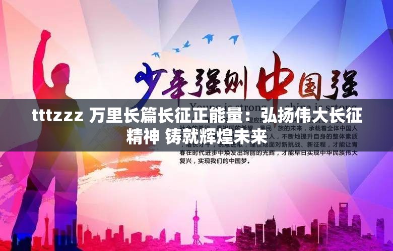 tttzzz 萬里長篇長征正能量：弘揚(yáng)偉大長征精神 鑄就輝煌未來