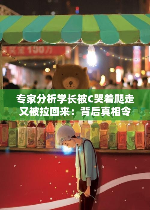 專家分析學長被C哭著爬走又被拉回來：背后真相令人震驚