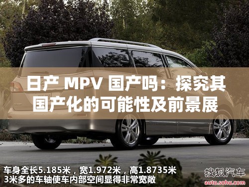 日產(chǎn) MPV 國(guó)產(chǎn)嗎：探究其國(guó)產(chǎn)化的可能性及前景展望