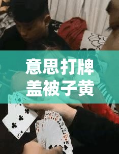 意思打牌蓋被子黃：獨(dú)特行為背后的神秘解讀