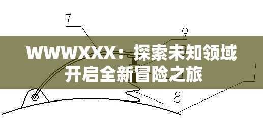WWWXXX：探索未知領(lǐng)域 開啟全新冒險之旅