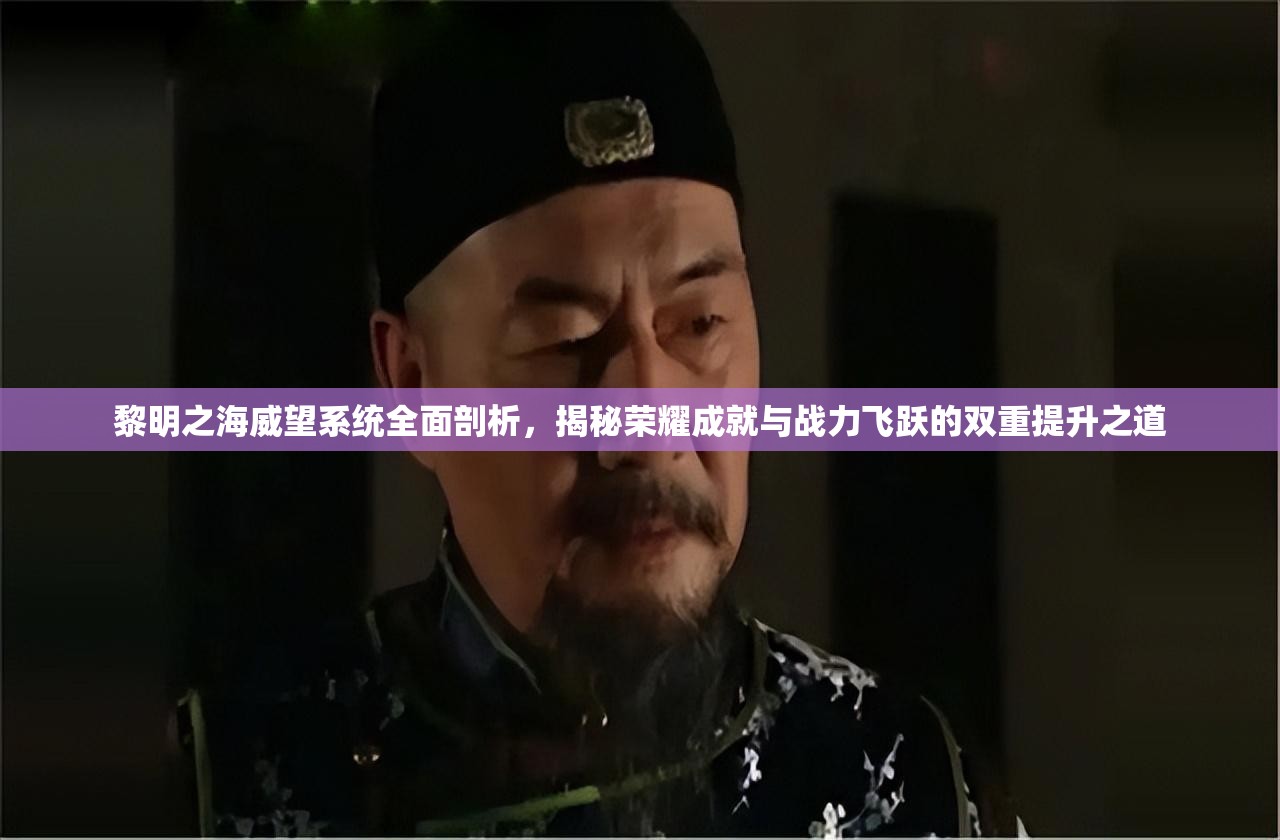 黎明之海威望系統(tǒng)全面剖析，揭秘榮耀成就與戰(zhàn)力飛躍的雙重提升之道