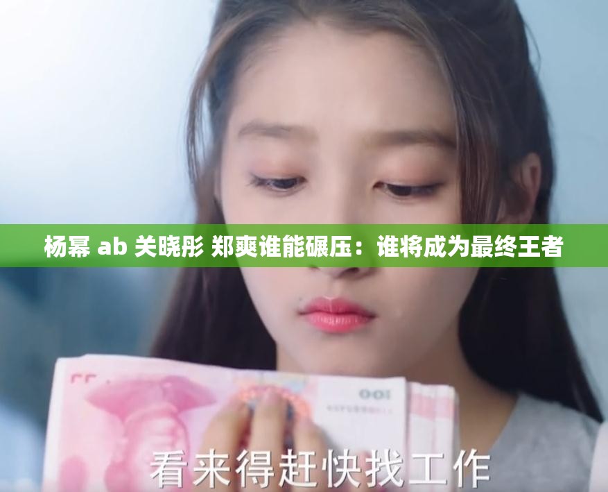 楊冪 ab 關(guān)曉彤 鄭爽誰(shuí)能碾壓：誰(shuí)將成為最終王者
