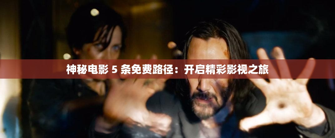 神秘電影 5 條免費(fèi)路徑：開啟精彩影視之旅