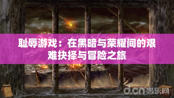 恥辱游戲：在黑暗與榮耀間的艱難抉擇與冒險(xiǎn)之旅