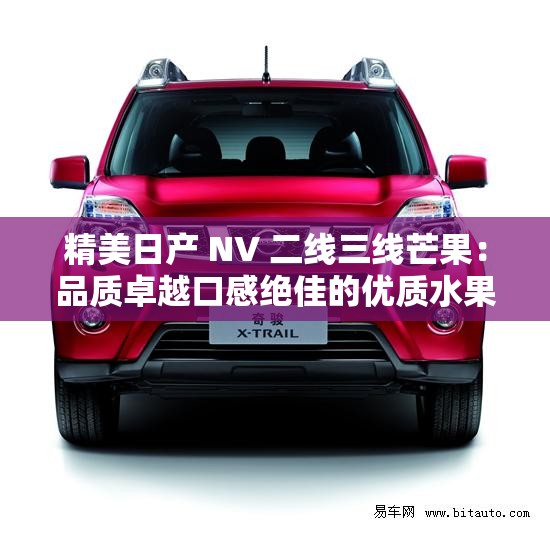 精美日產(chǎn) NV 二線三線芒果：品質(zhì)卓越口感絕佳的優(yōu)質(zhì)水果