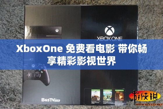 XboxOne 免費看電影 帶你暢享精彩影視世界