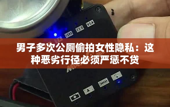 男子多次公廁偷拍女性隱私：這種惡劣行徑必須嚴(yán)懲不貸