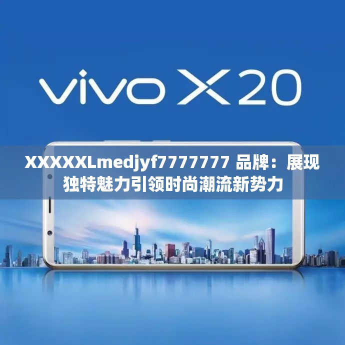 XXXXXLmedjyf7777777 品牌：展現(xiàn)獨特魅力引領(lǐng)時尚潮流新勢力