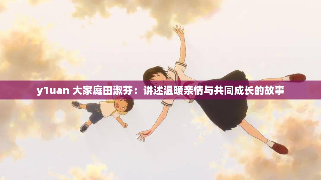 y1uan 大家庭田淑芬：講述溫暖親情與共同成長的故事