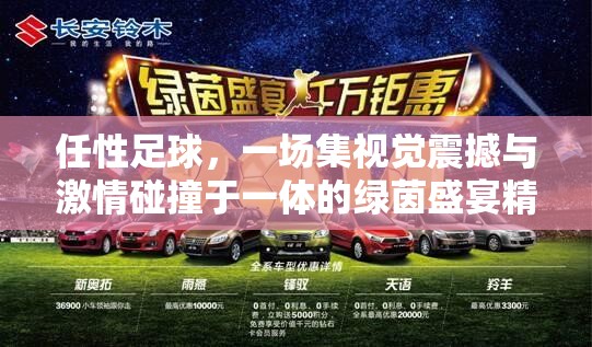 任性足球，一場(chǎng)集視覺(jué)震撼與激情碰撞于一體的綠茵盛宴精彩預(yù)覽