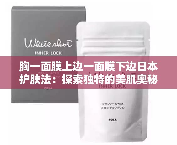 胸一面膜上邊一面膜下邊日本護(hù)膚法：探索獨(dú)特的美肌奧秘