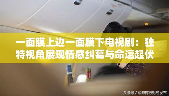 一面膜上邊一面膜下電視?。邯毺匾暯钦宫F(xiàn)情感糾葛與命運起伏