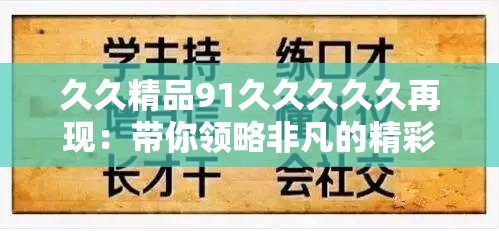 久久精品91久久久久久再現(xiàn)：帶你領略非凡的精彩內(nèi)容