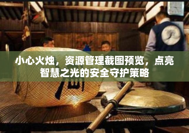 小心火燭，資源管理截圖預覽，點亮智慧之光的安全守護策略