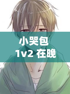小哭包 1v2 在晚風中的奇妙情感糾葛與成長