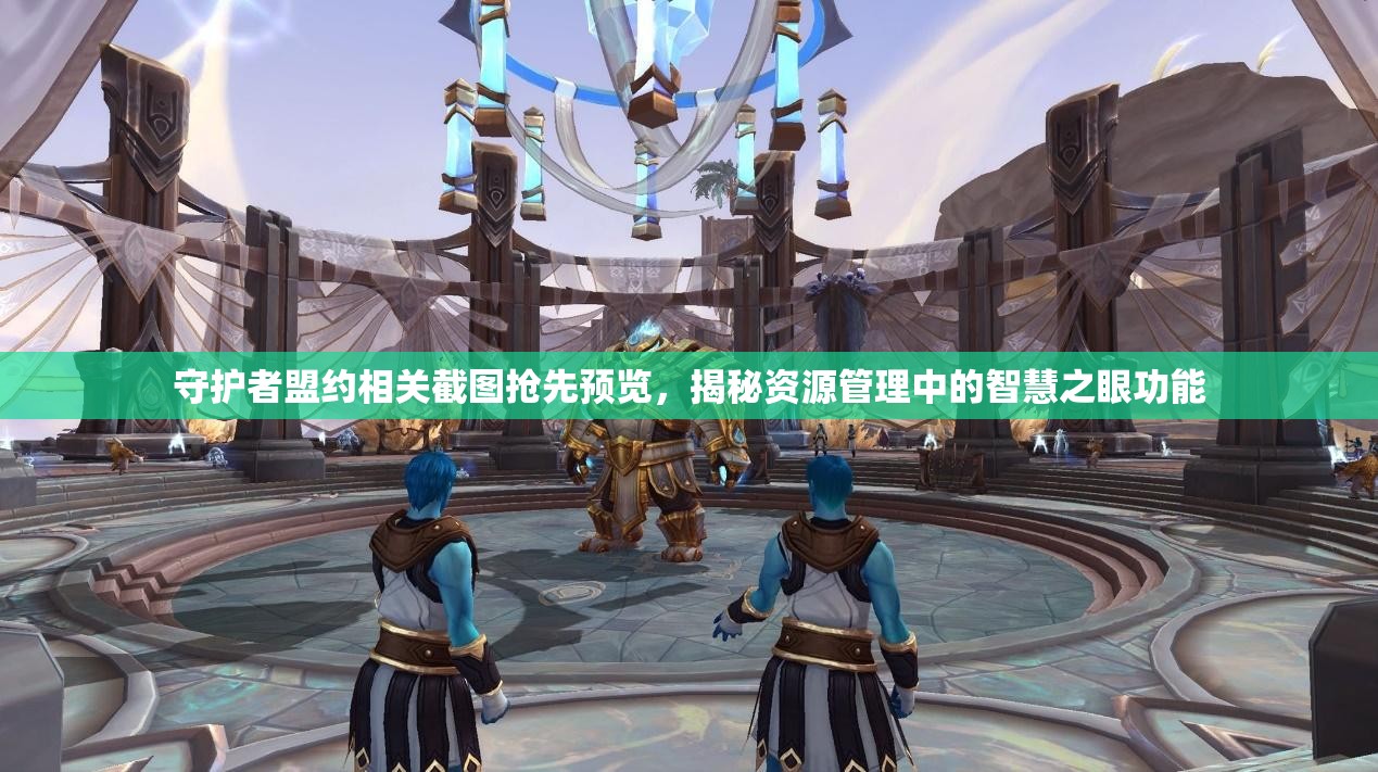 守護者盟約相關(guān)截圖搶先預覽，揭秘資源管理中的智慧之眼功能