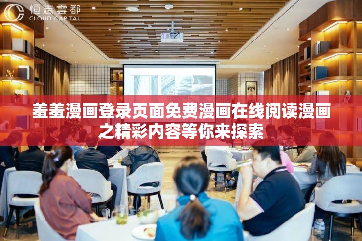 羞羞漫畫登錄頁面免費漫畫在線閱讀漫畫之精彩內(nèi)容等你來探索