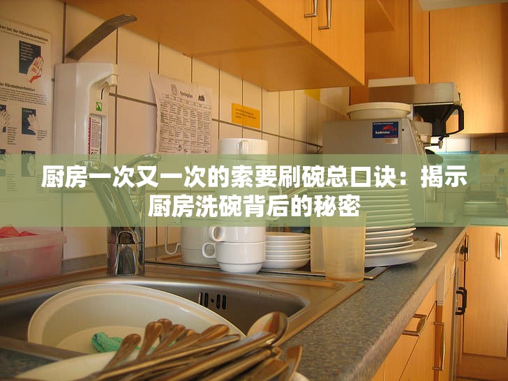 廚房一次又一次的索要刷碗總口訣：揭示廚房洗碗背后的秘密