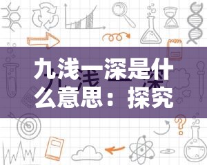 九淺一深是什么意思：探究其背后的含義與來源