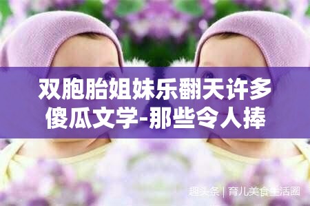 雙胞胎姐妹樂翻天許多傻瓜文學(xué)-那些令人捧腹大笑的精彩故事