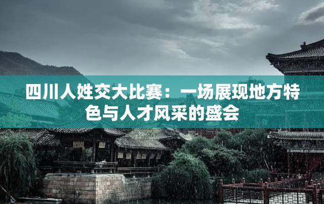 四川人姓交大比賽：一場展現(xiàn)地方特色與人才風(fēng)采的盛會