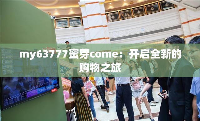 my63777蜜芽come：開(kāi)啟全新的購(gòu)物之旅