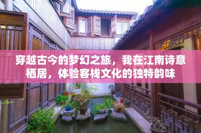 穿越古今的夢幻之旅，我在江南詩意棲居，體驗客棧文化的獨特韻味