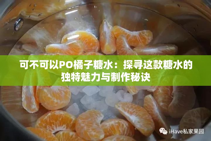 可不可以PO橘子糖水：探尋這款糖水的獨(dú)特魅力與制作秘訣