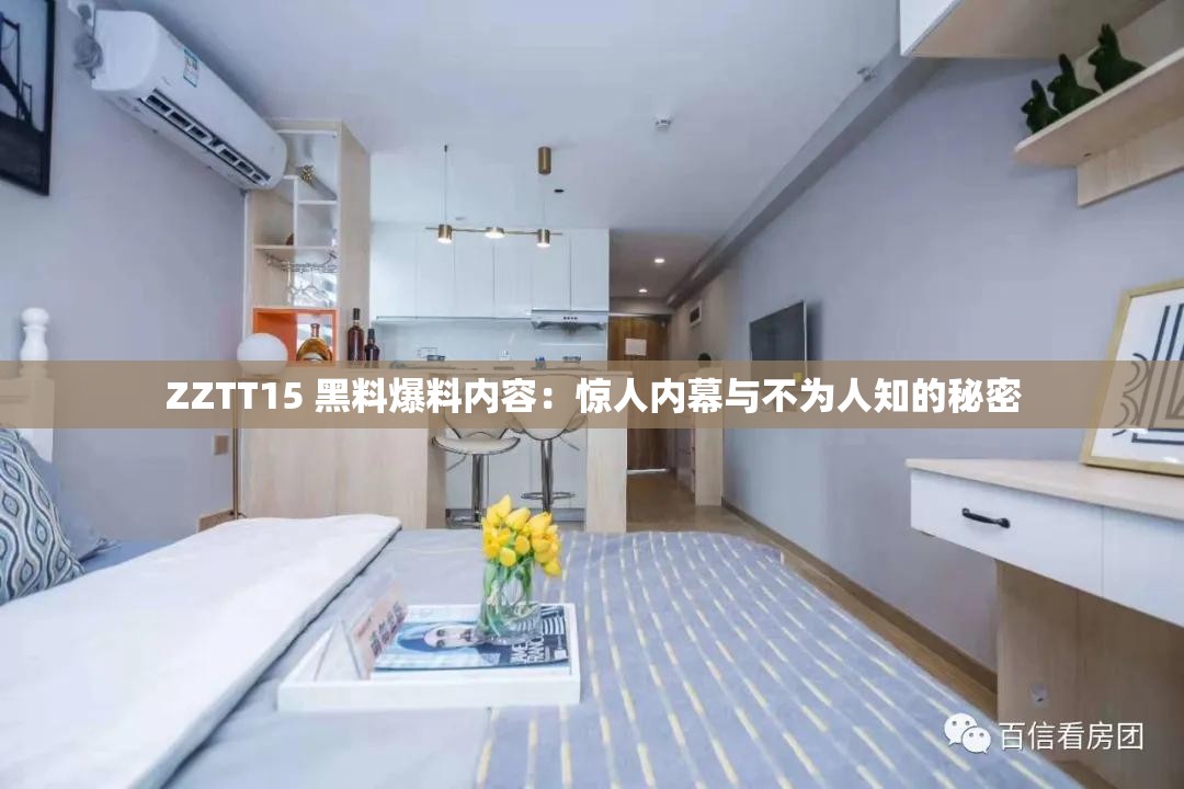 ZZTT15 黑料爆料內(nèi)容：驚人內(nèi)幕與不為人知的秘密