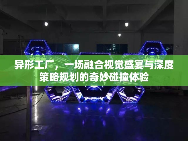 異形工廠，一場融合視覺盛宴與深度策略規(guī)劃的奇妙碰撞體驗(yàn)