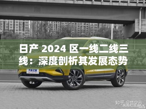 日產(chǎn) 2024 區(qū)一線二線三線：深度剖析其發(fā)展態(tài)勢與未來走向