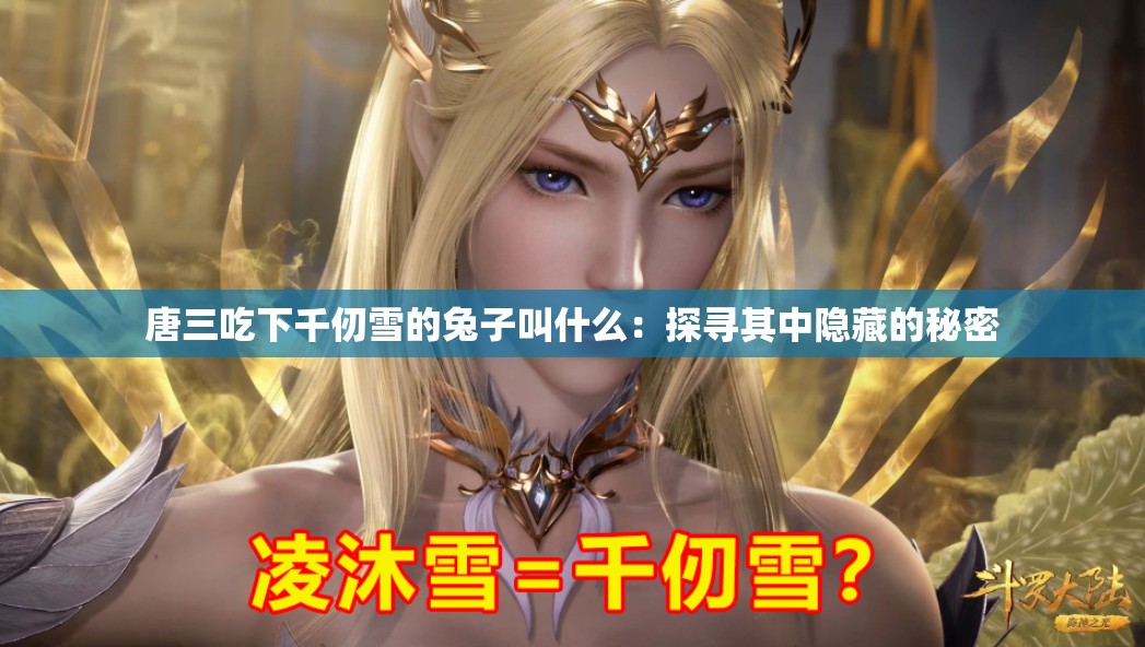 唐三吃下千仞雪的兔子叫什么：探尋其中隱藏的秘密