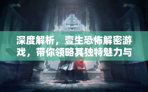 深度解析，壹生恐怖解密游戲，帶你領(lǐng)略其獨(dú)特魅力與玩法