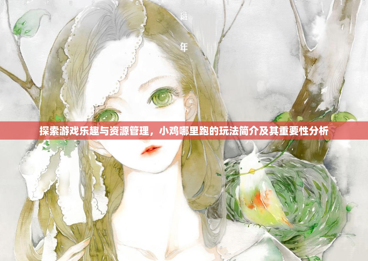 探索游戲樂趣與資源管理，小雞哪里跑的玩法簡介及其重要性分析