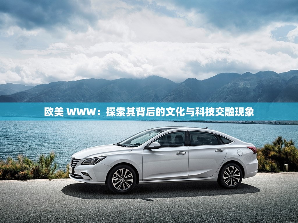 歐美 WWW：探索其背后的文化與科技交融現(xiàn)象