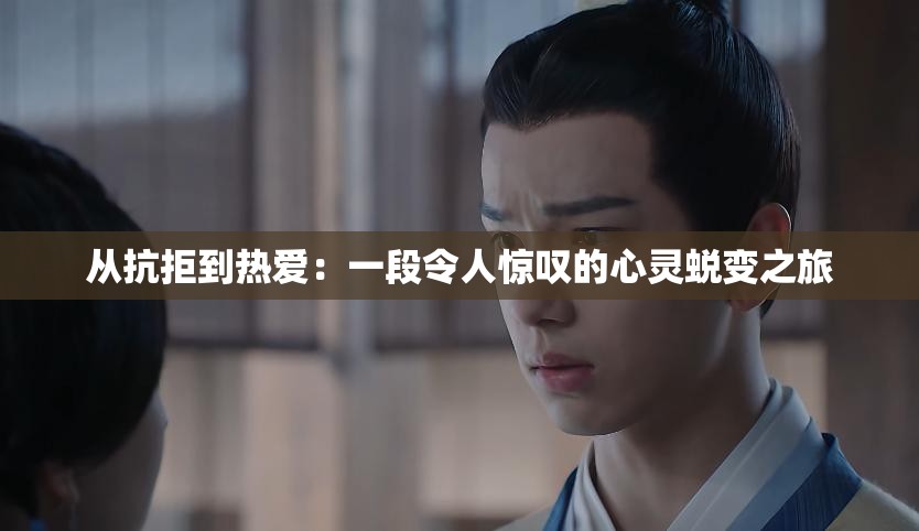 從抗拒到熱愛：一段令人驚嘆的心靈蛻變之旅