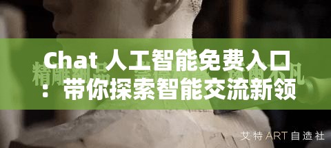 Chat 人工智能免費(fèi)入口：帶你探索智能交流新領(lǐng)域