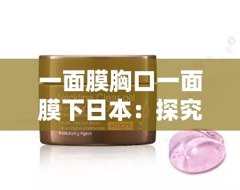一面膜胸口一面膜下日本：探究其背后的神秘與獨(dú)特之處