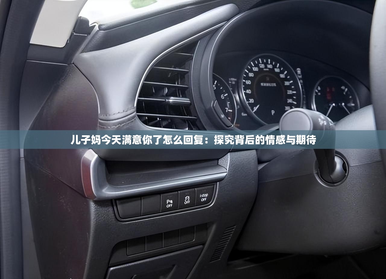 兒子媽今天滿意你了怎么回復(fù)：探究背后的情感與期待
