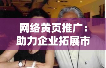 網(wǎng)絡(luò)黃頁(yè)推廣：助力企業(yè)拓展市場(chǎng)提升知名度的有效途徑