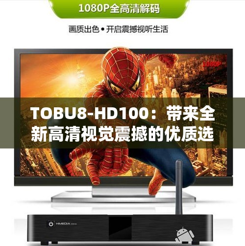 TOBU8-HD100：帶來(lái)全新高清視覺(jué)震撼的優(yōu)質(zhì)選擇