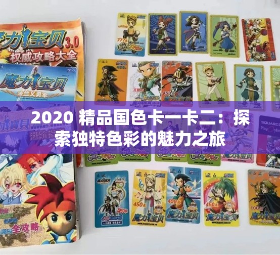 2020 精品國色卡一卡二：探索獨(dú)特色彩的魅力之旅