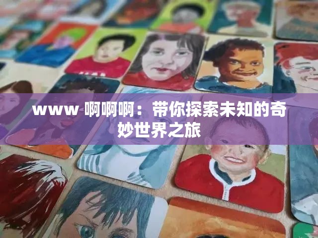 www 啊啊啊：帶你探索未知的奇妙世界之旅