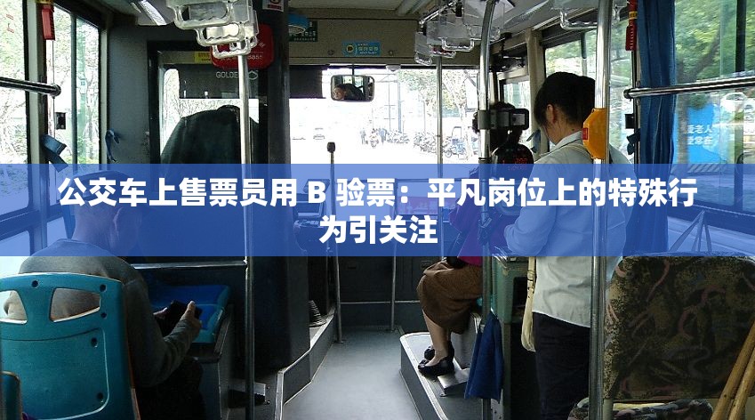 公交車上售票員用 B 驗票：平凡崗位上的特殊行為引關(guān)注