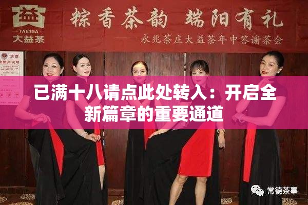 已滿(mǎn)十八請(qǐng)點(diǎn)此處轉(zhuǎn)入：開(kāi)啟全新篇章的重要通道