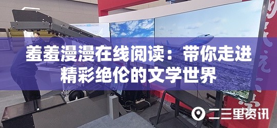 羞羞漫漫在線閱讀：帶你走進精彩絕倫的文學(xué)世界