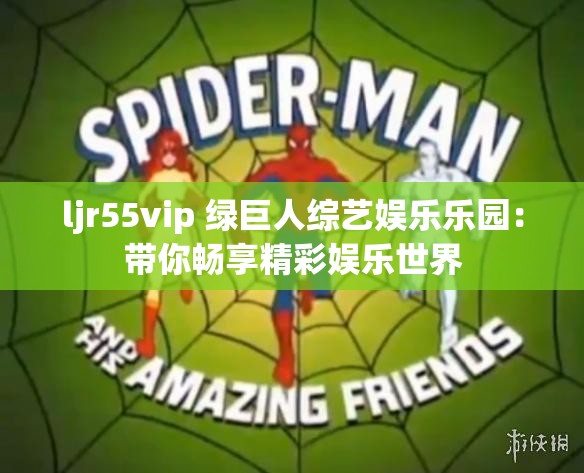 ljr55vip 綠巨人綜藝娛樂樂園：帶你暢享精彩娛樂世界