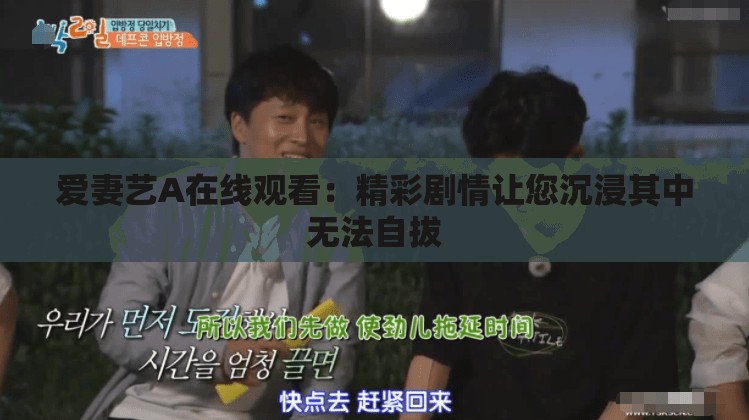 愛妻藝A在線觀看：精彩劇情讓您沉浸其中無法自拔