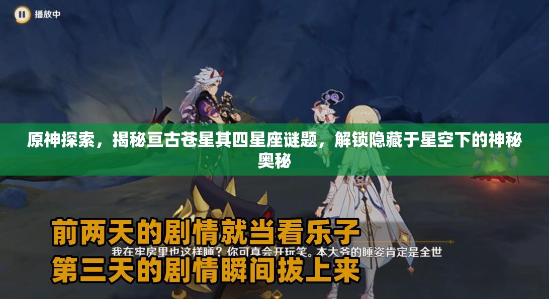 原神探索，揭秘亙古蒼星其四星座謎題，解鎖隱藏于星空下的神秘奧秘